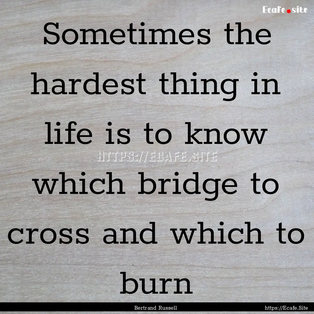 Sometimes the hardest thing in life is to.... : Quote by Bertrand Russell