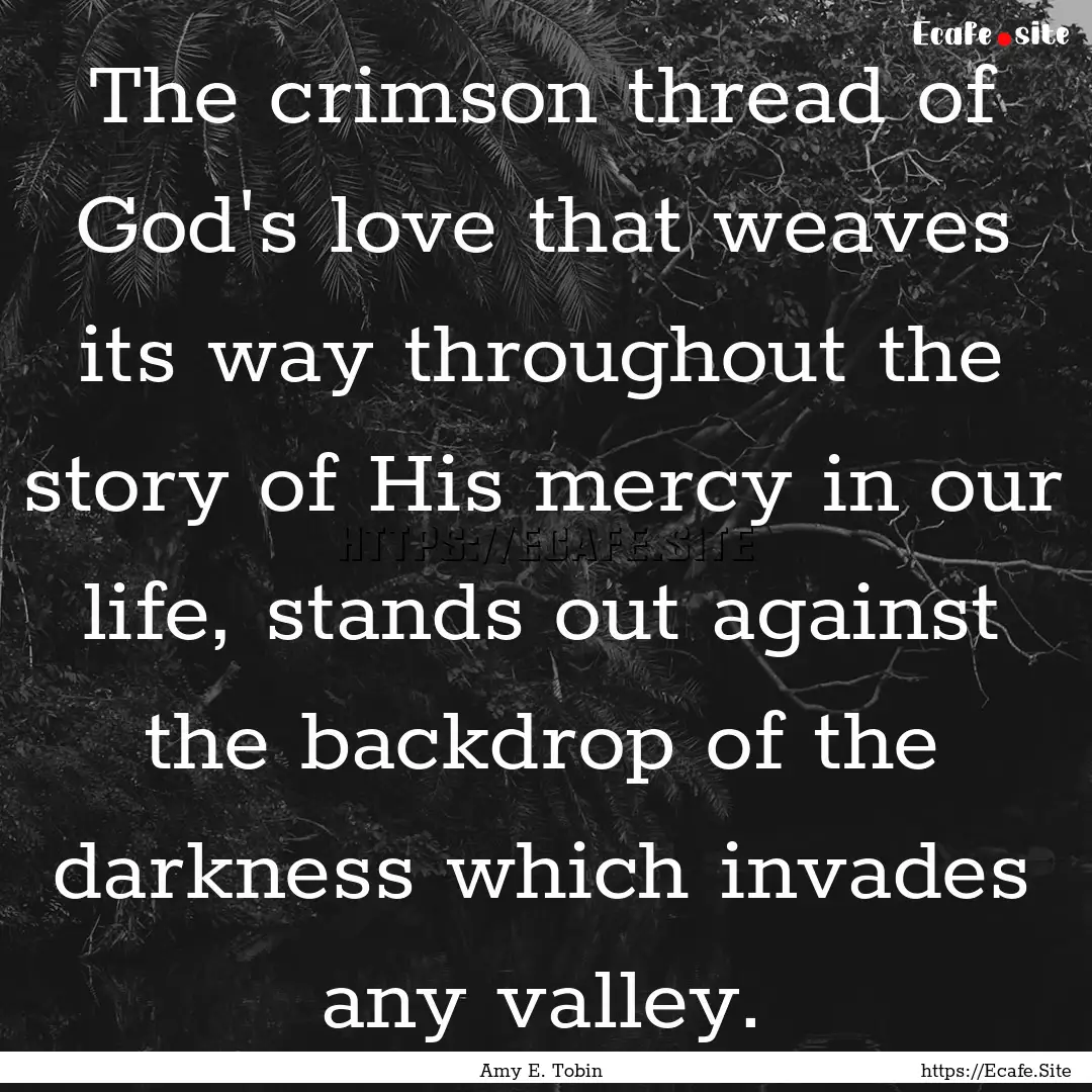 The crimson thread of God's love that weaves.... : Quote by Amy E. Tobin