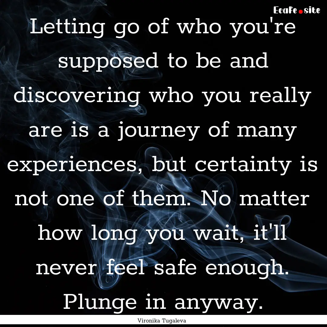 Letting go of who you're supposed to be and.... : Quote by Vironika Tugaleva