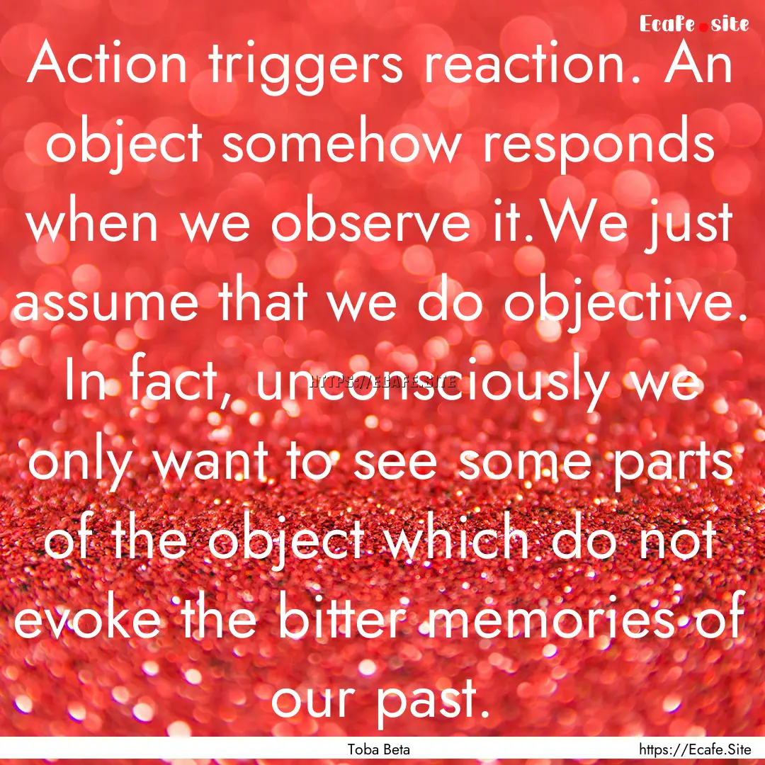 Action triggers reaction. An object somehow.... : Quote by Toba Beta