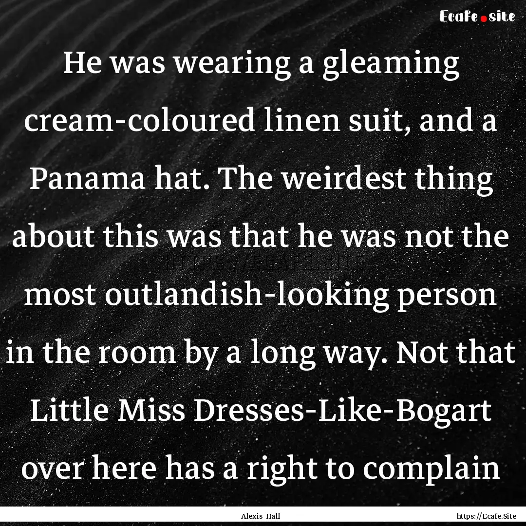 He was wearing a gleaming cream-coloured.... : Quote by Alexis Hall