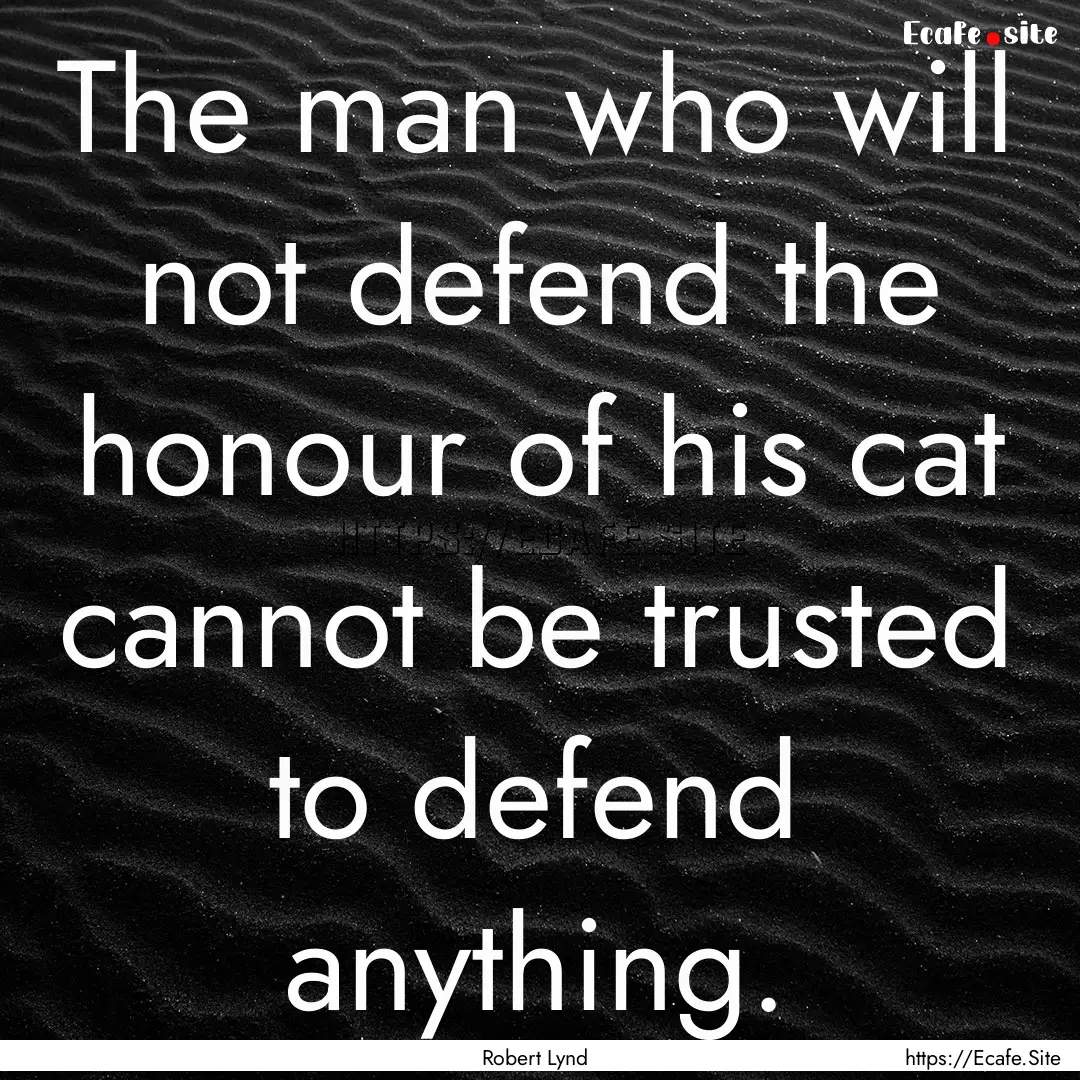 The man who will not defend the honour of.... : Quote by Robert Lynd