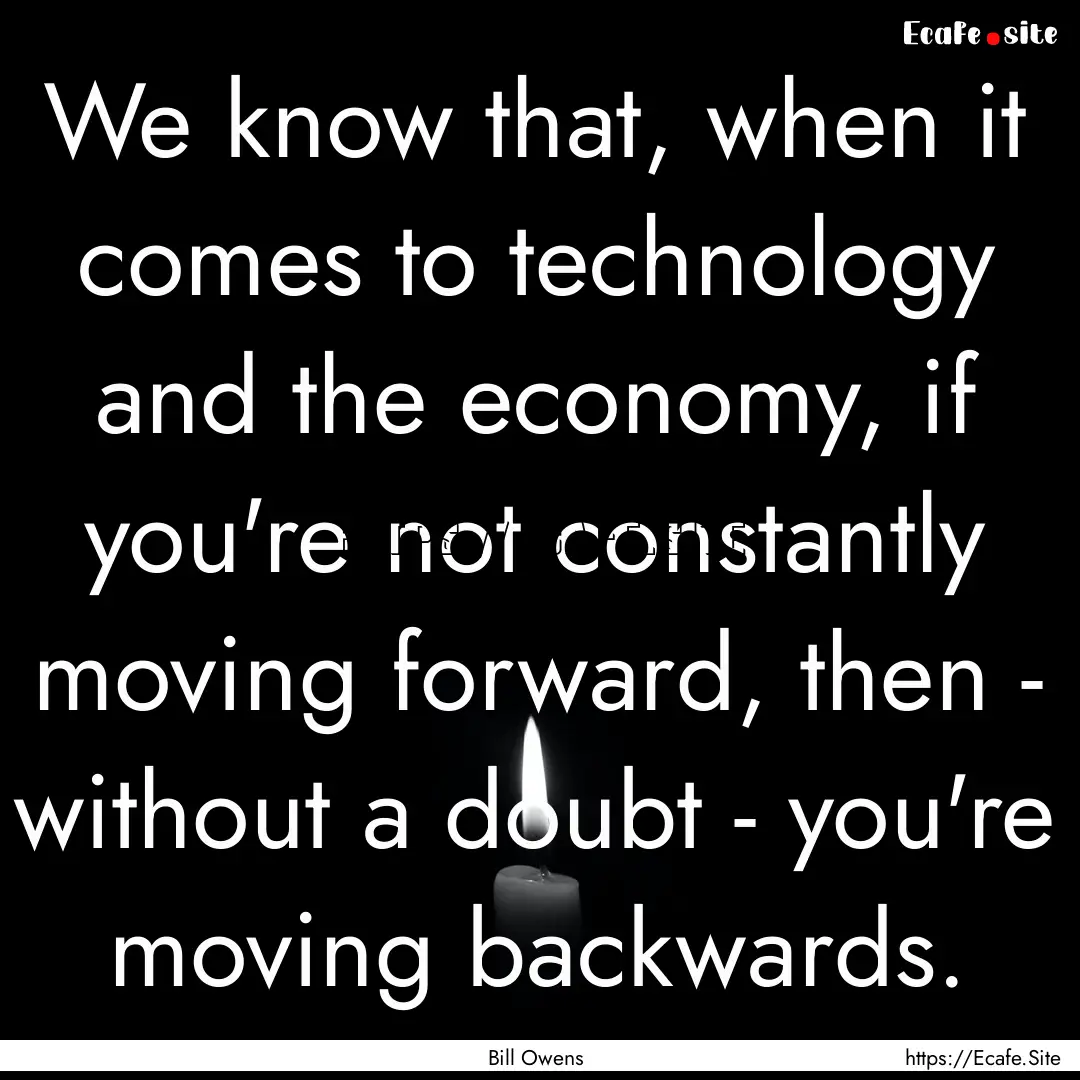 We know that, when it comes to technology.... : Quote by Bill Owens