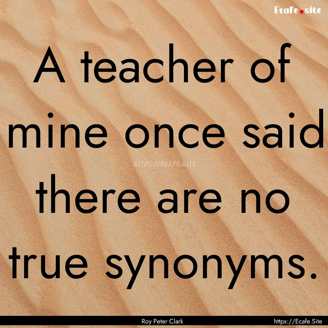 A teacher of mine once said there are no.... : Quote by Roy Peter Clark