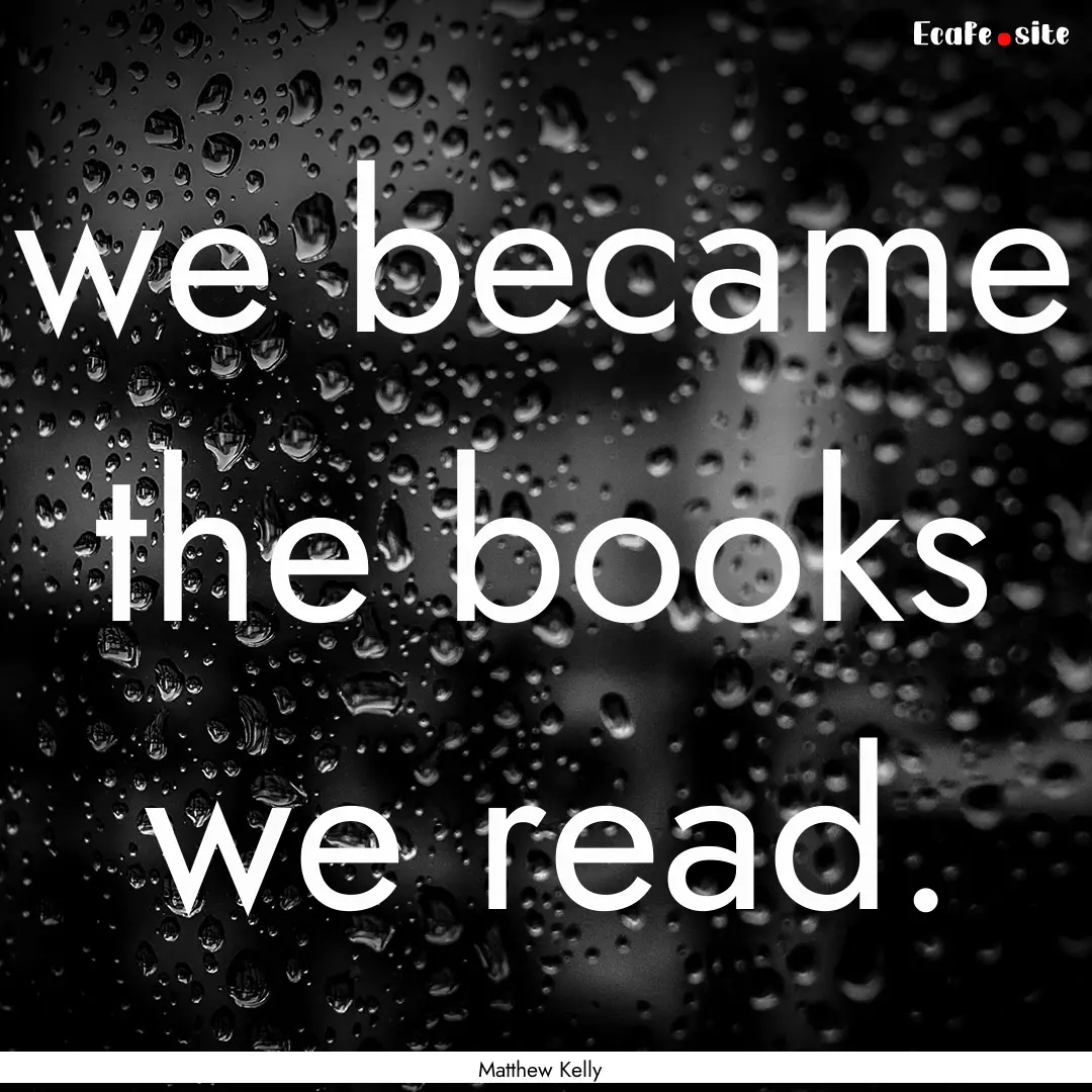 we became the books we read. : Quote by Matthew Kelly