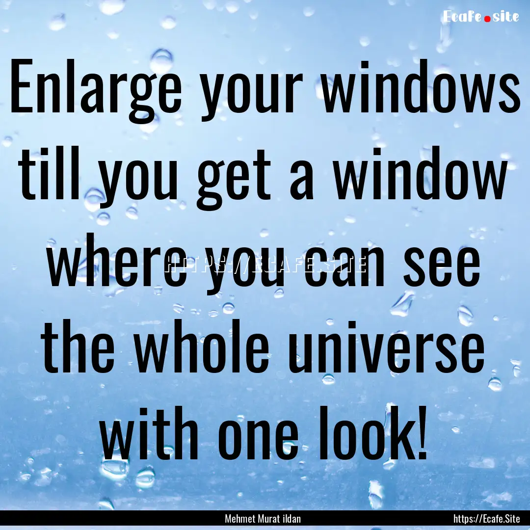 Enlarge your windows till you get a window.... : Quote by Mehmet Murat ildan