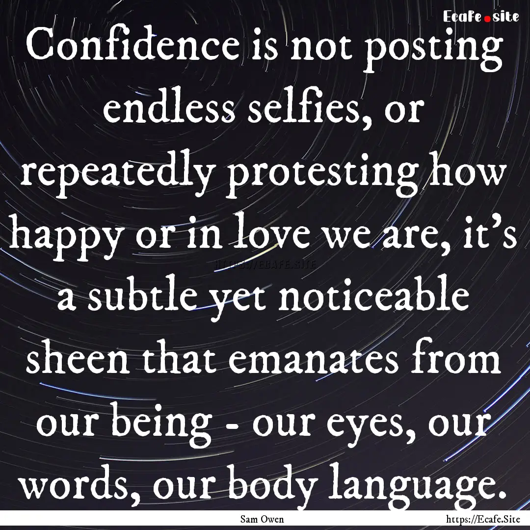 Confidence is not posting endless selfies,.... : Quote by Sam Owen