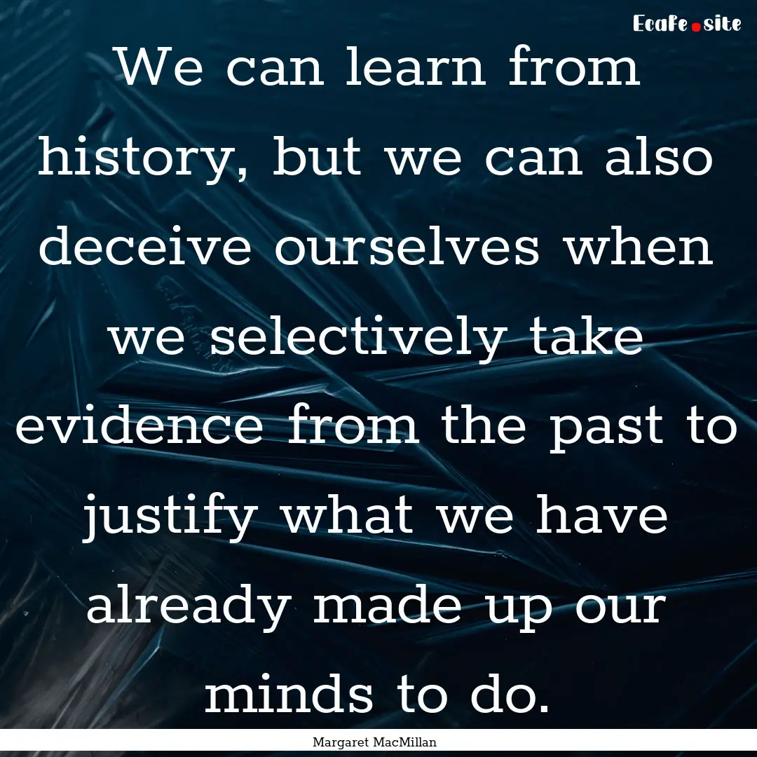 We can learn from history, but we can also.... : Quote by Margaret MacMillan