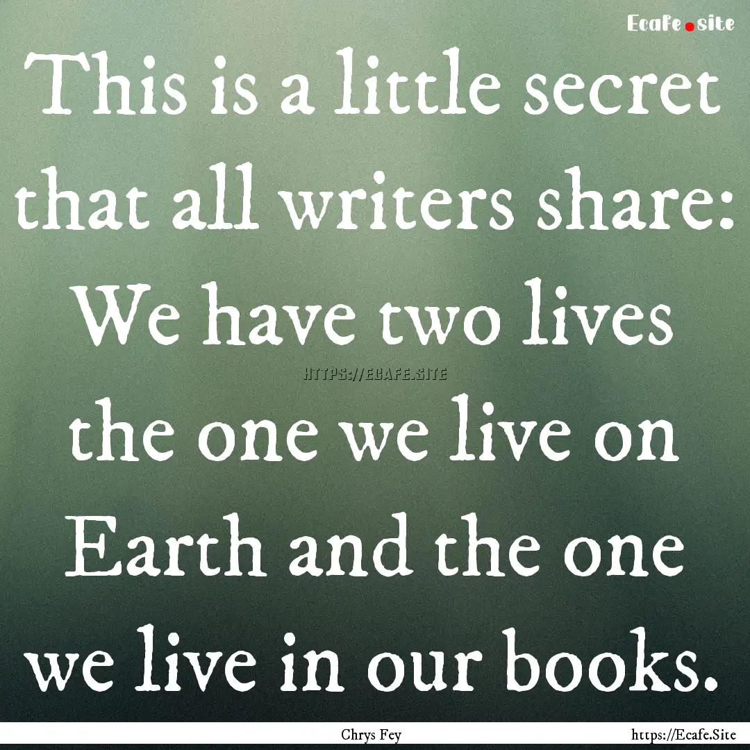 This is a little secret that all writers.... : Quote by Chrys Fey