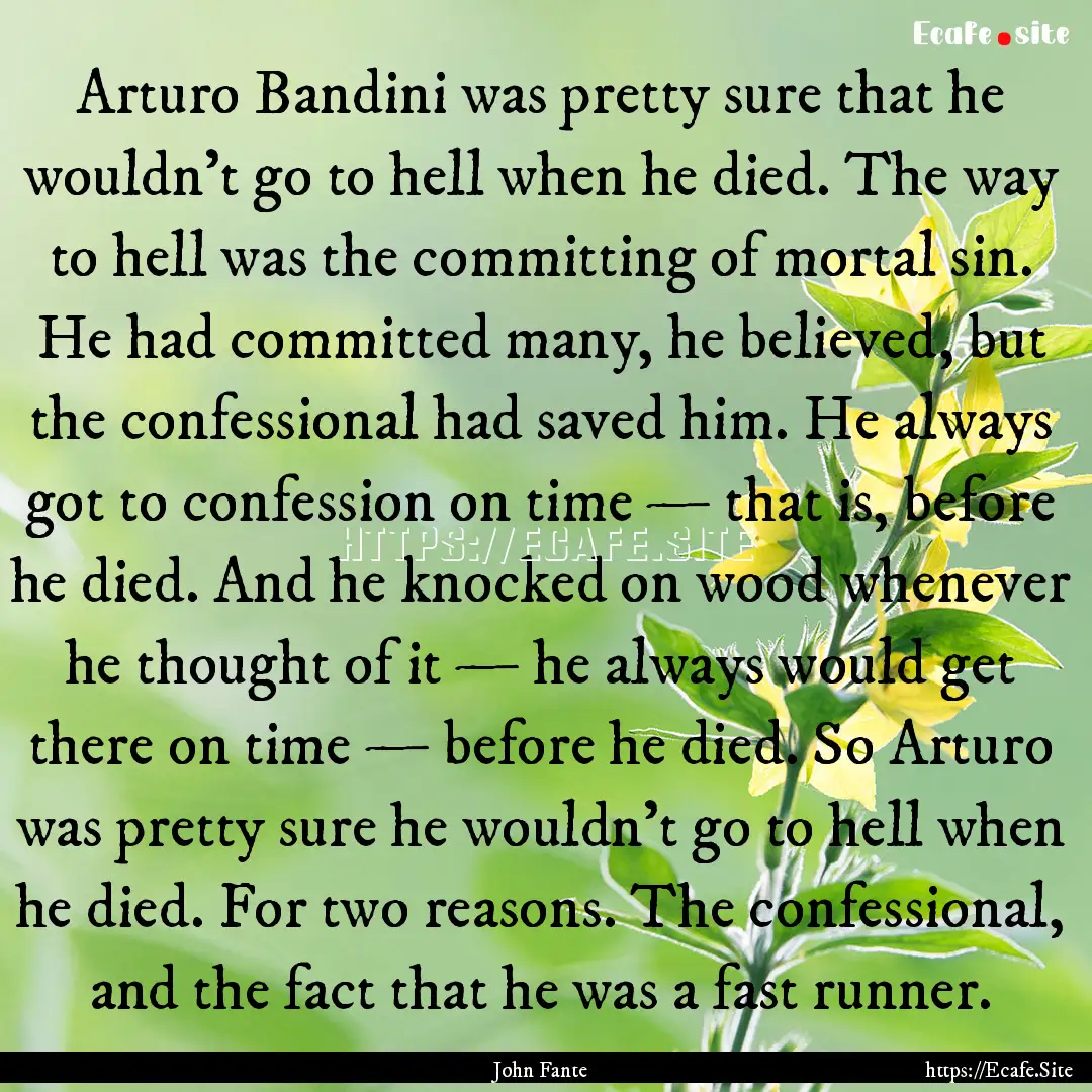 Arturo Bandini was pretty sure that he wouldn't.... : Quote by John Fante