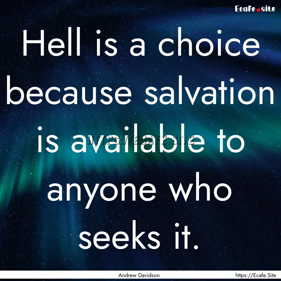 Hell is a choice because salvation is available.... : Quote by Andrew Davidson