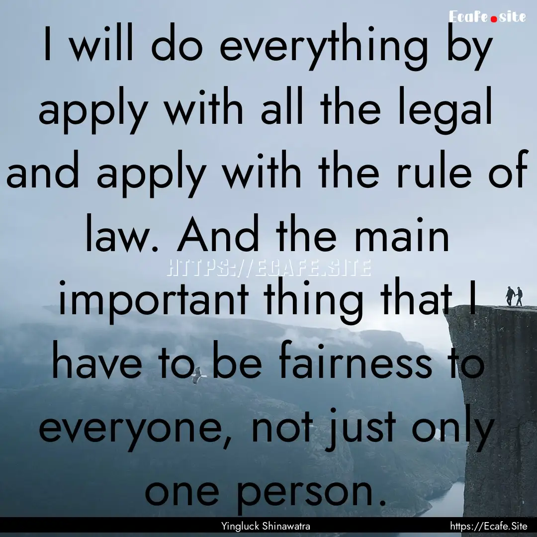 I will do everything by apply with all the.... : Quote by Yingluck Shinawatra