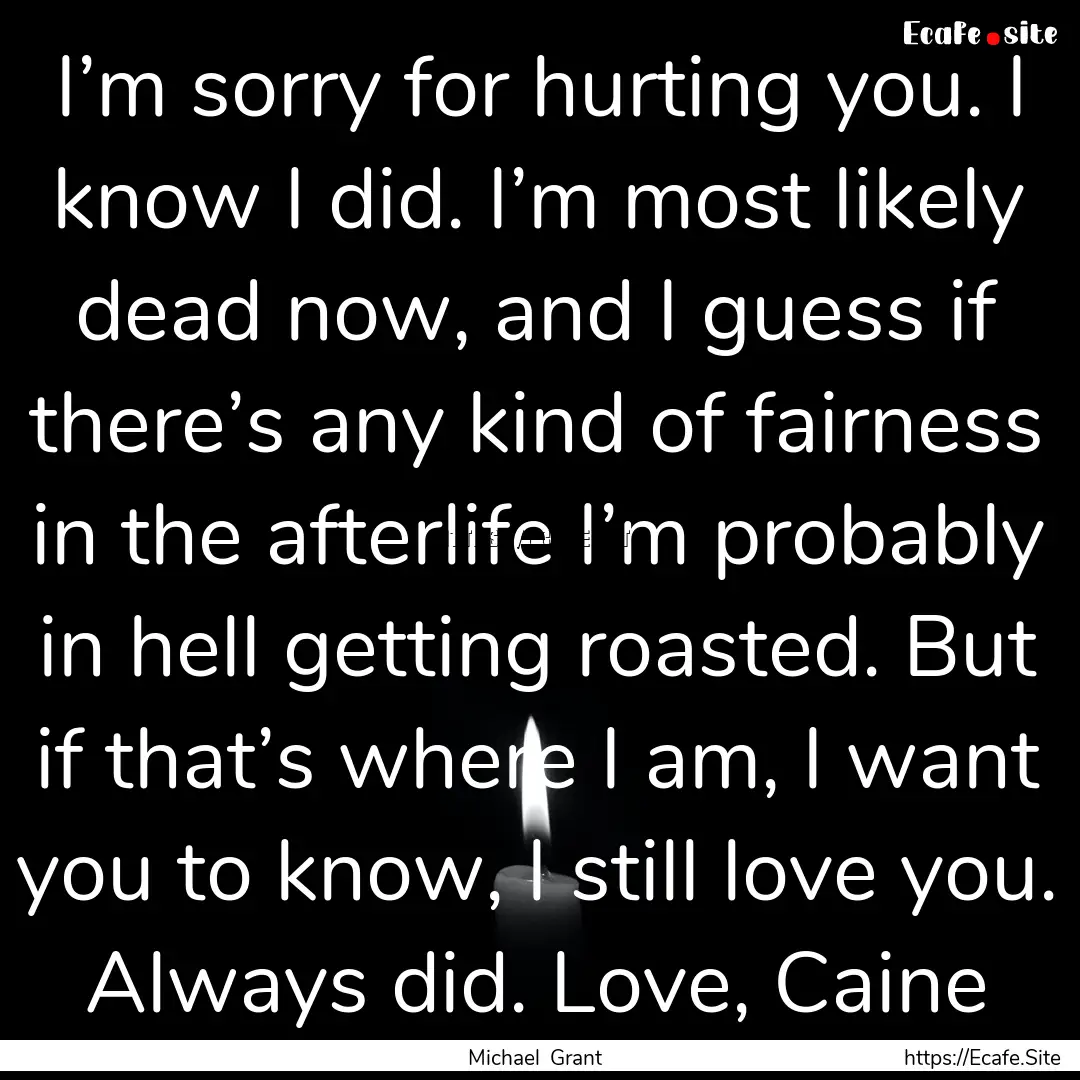 I’m sorry for hurting you. I know I did..... : Quote by Michael Grant