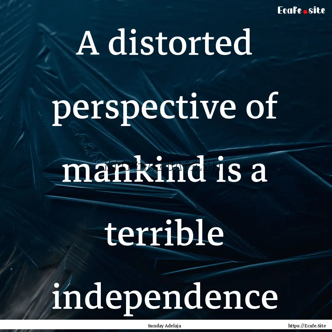 A distorted perspective of mankind is a terrible.... : Quote by Sunday Adelaja