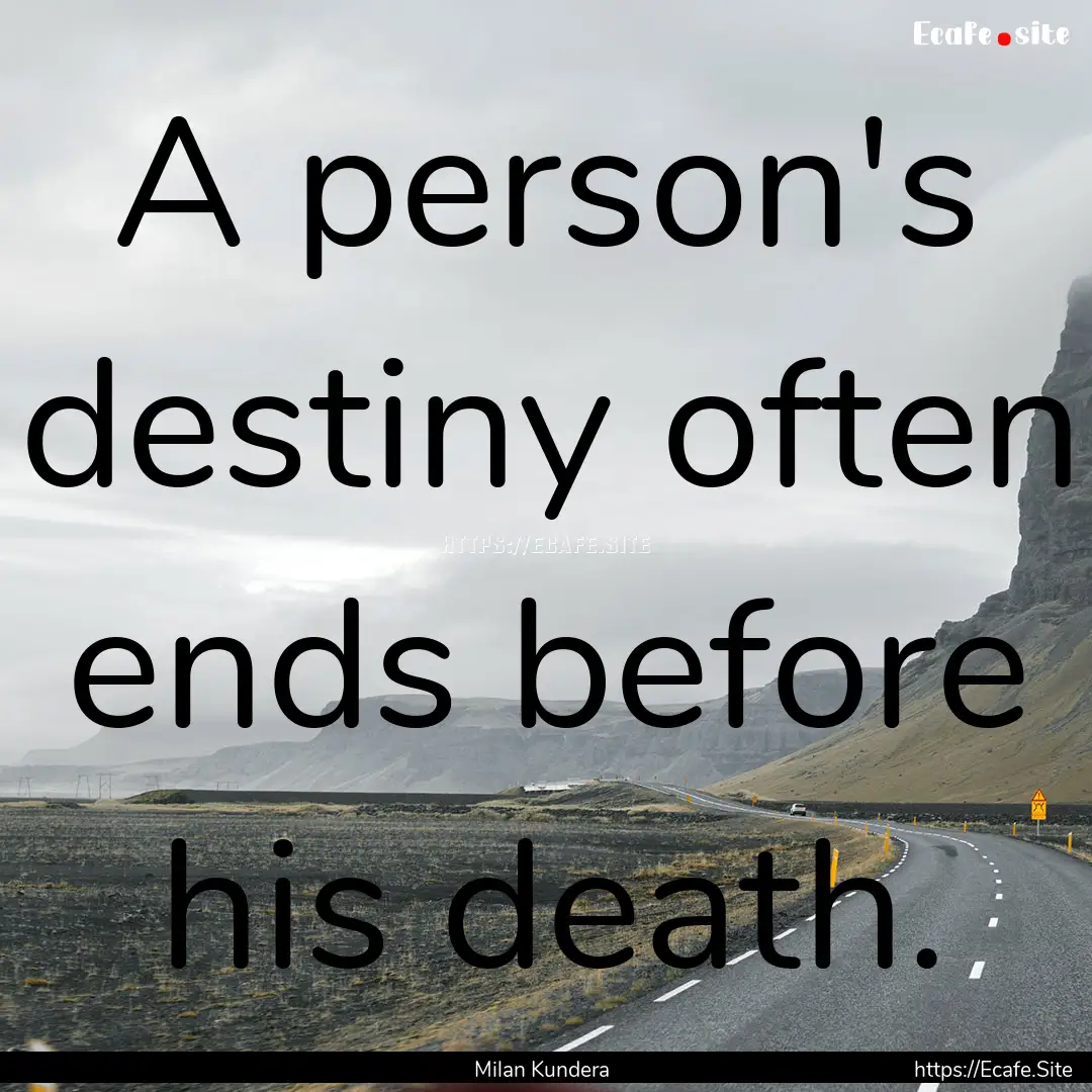 A person's destiny often ends before his.... : Quote by Milan Kundera