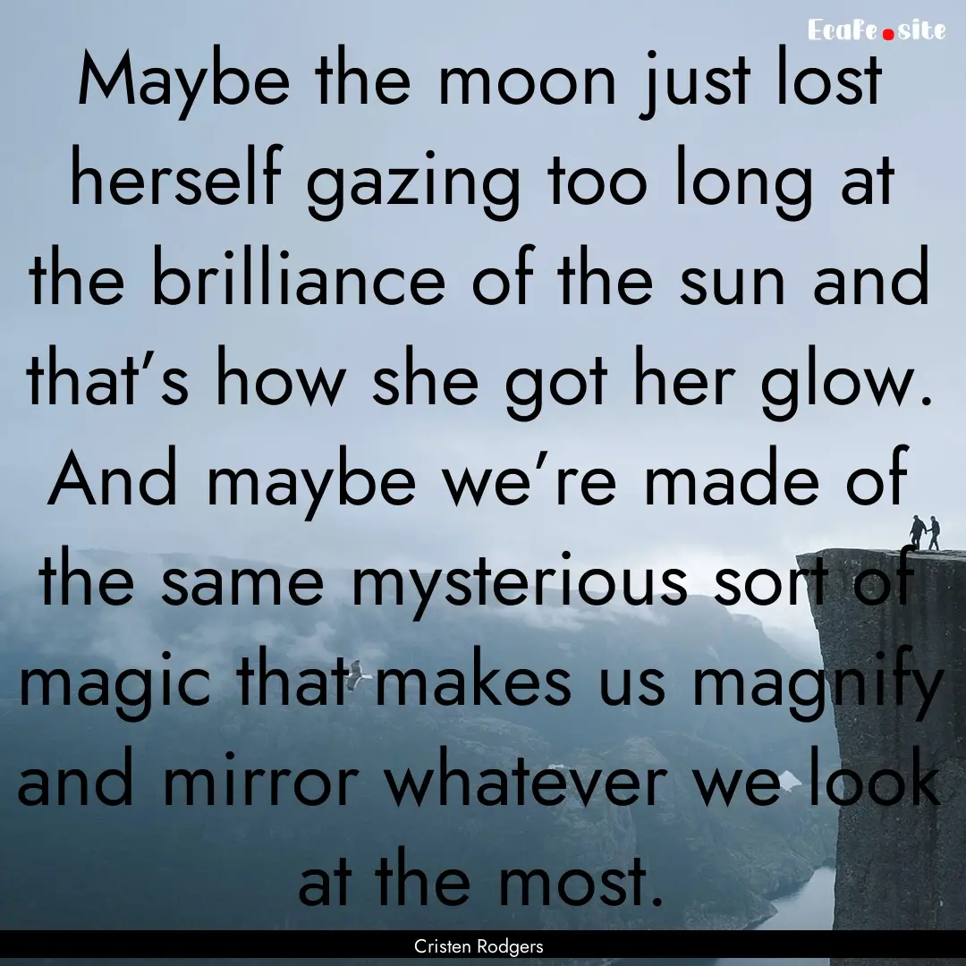 Maybe the moon just lost herself gazing too.... : Quote by Cristen Rodgers