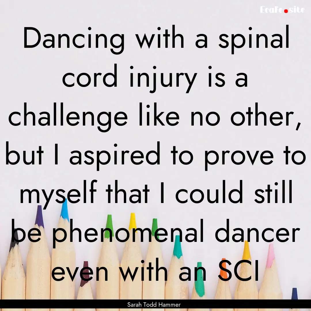 Dancing with a spinal cord injury is a challenge.... : Quote by Sarah Todd Hammer