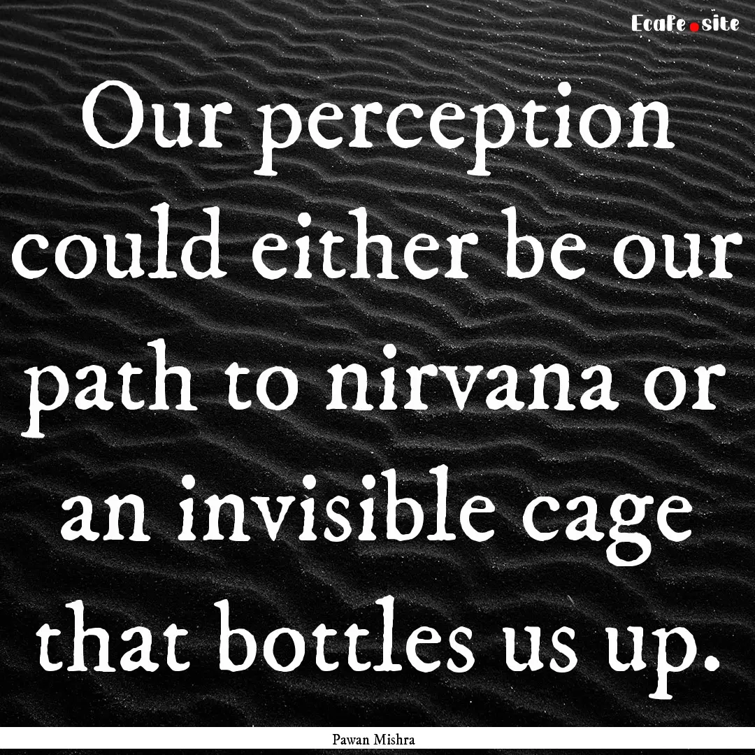 Our perception could either be our path to.... : Quote by Pawan Mishra