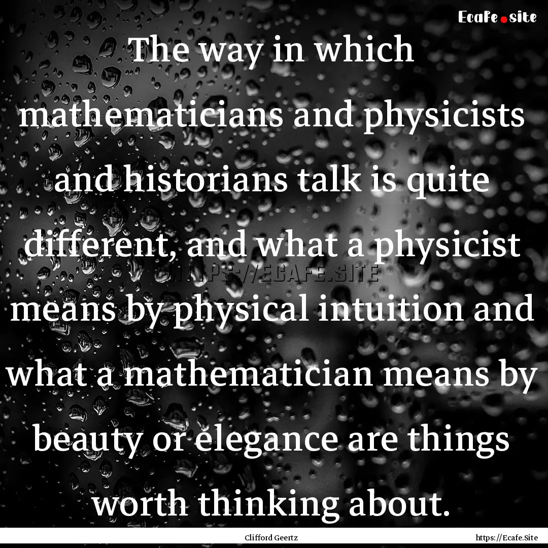 The way in which mathematicians and physicists.... : Quote by Clifford Geertz