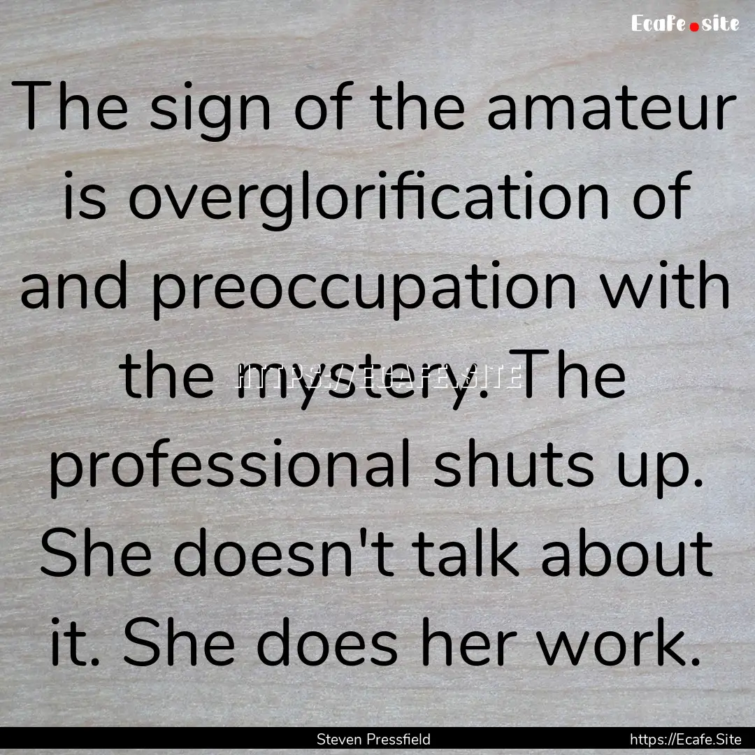 The sign of the amateur is overglorification.... : Quote by Steven Pressfield