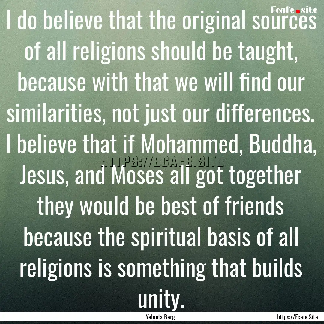 I do believe that the original sources of.... : Quote by Yehuda Berg