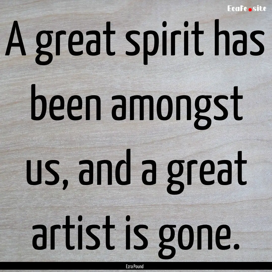 A great spirit has been amongst us, and a.... : Quote by Ezra Pound