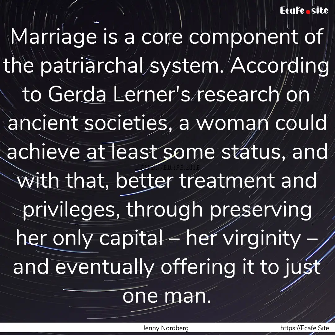 Marriage is a core component of the patriarchal.... : Quote by Jenny Nordberg