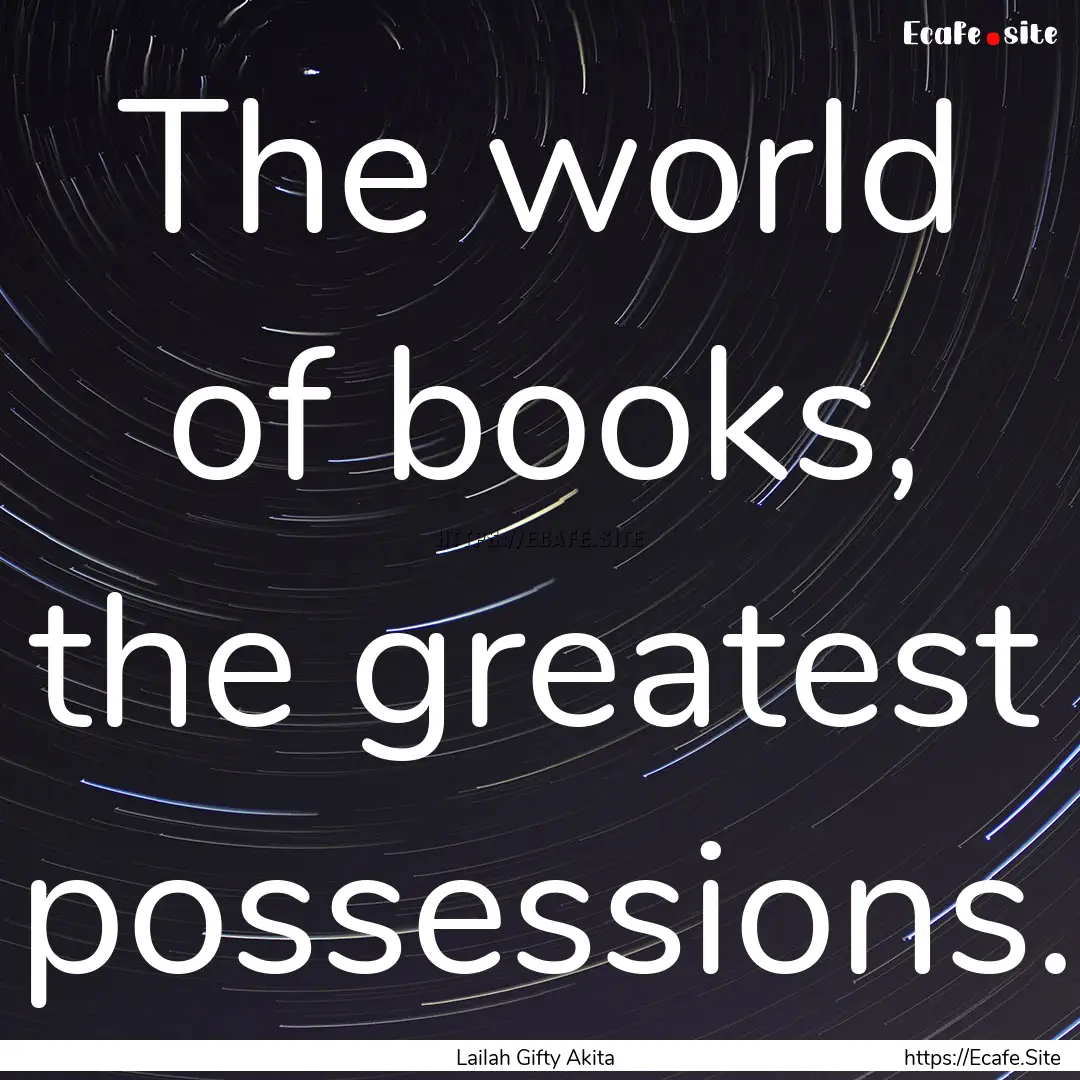 The world of books, the greatest possessions..... : Quote by Lailah Gifty Akita