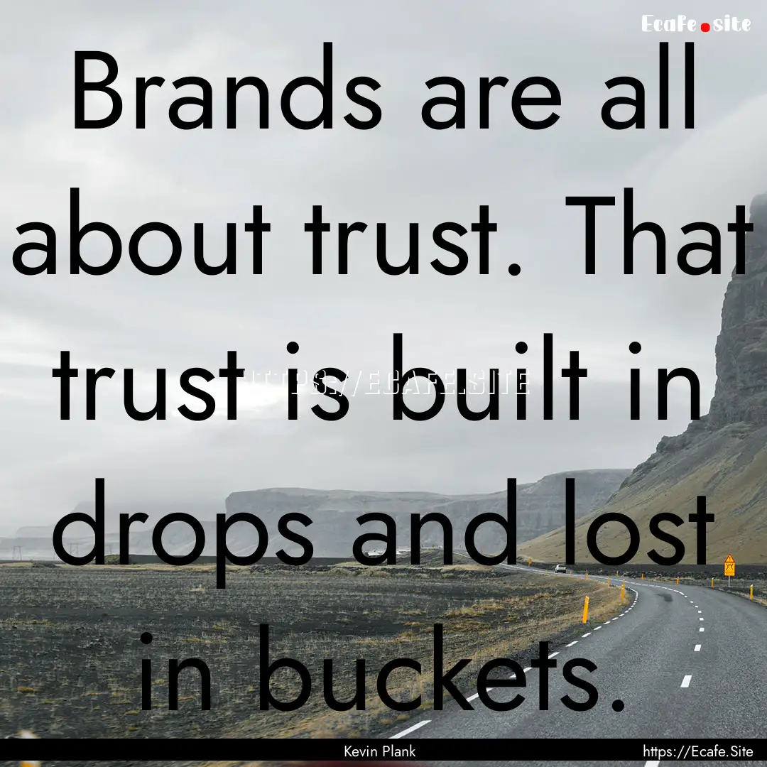 Brands are all about trust. That trust is.... : Quote by Kevin Plank