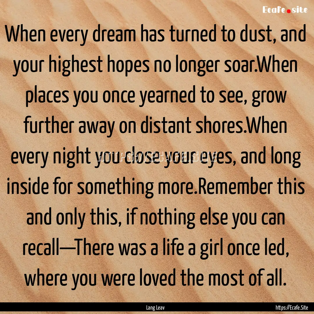 When every dream has turned to dust, and.... : Quote by Lang Leav