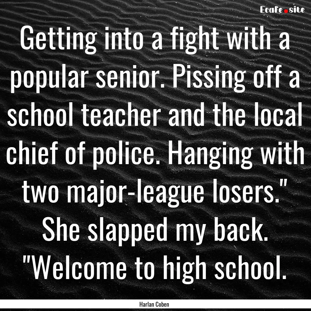 Getting into a fight with a popular senior..... : Quote by Harlan Coben