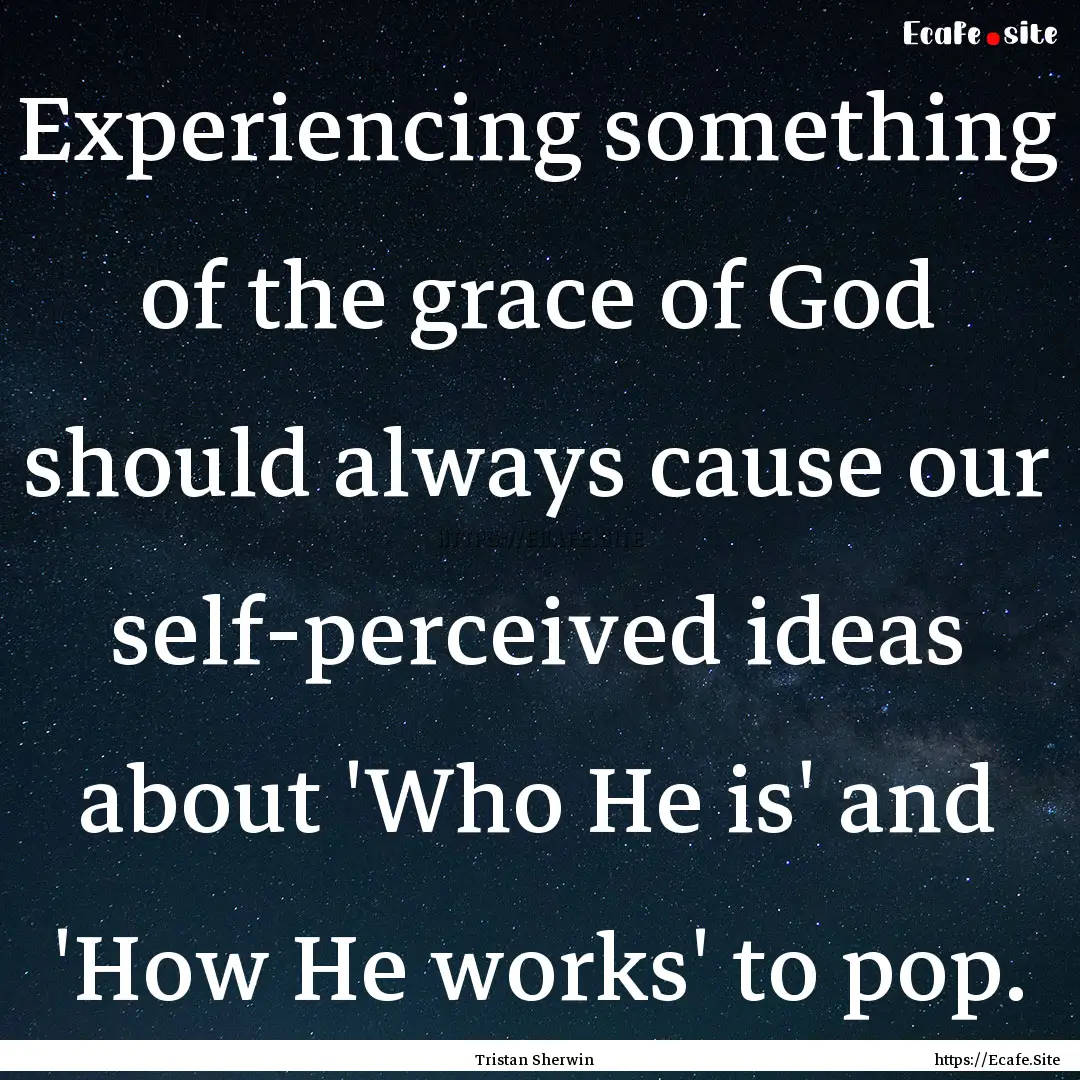 Experiencing something of the grace of God.... : Quote by Tristan Sherwin