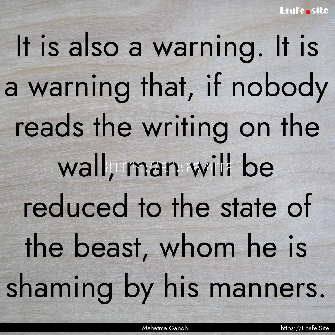 It is also a warning. It is a warning that,.... : Quote by Mahatma Gandhi