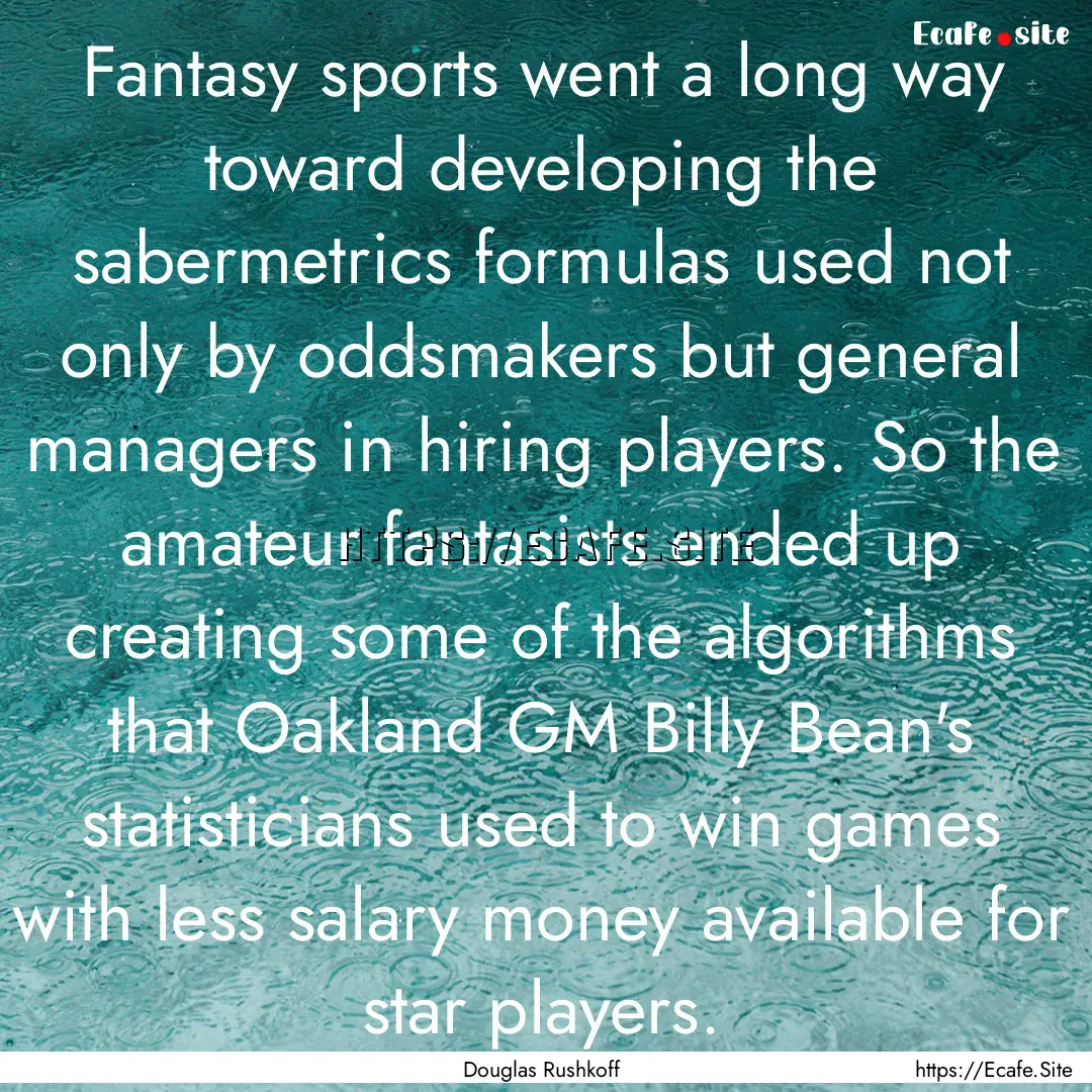 Fantasy sports went a long way toward developing.... : Quote by Douglas Rushkoff