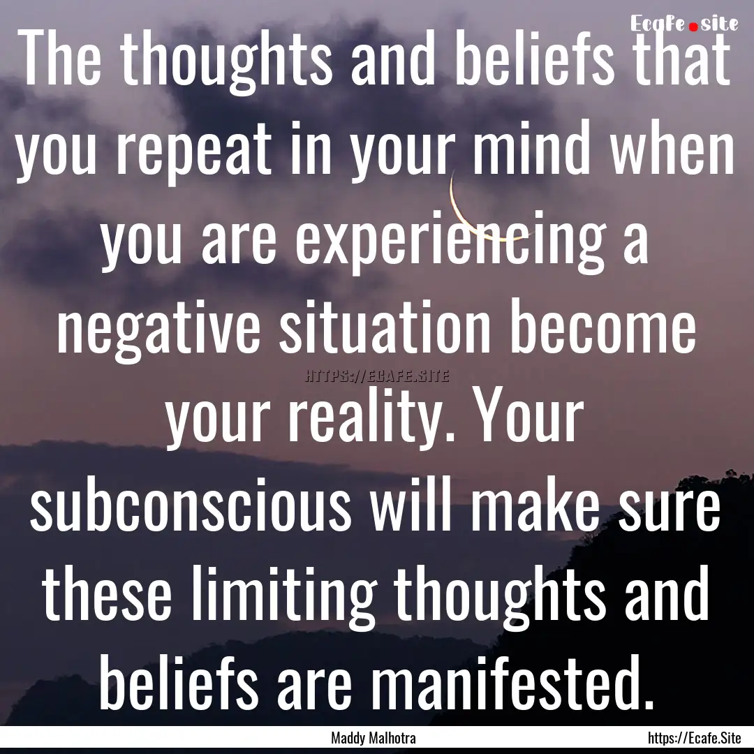 The thoughts and beliefs that you repeat.... : Quote by Maddy Malhotra