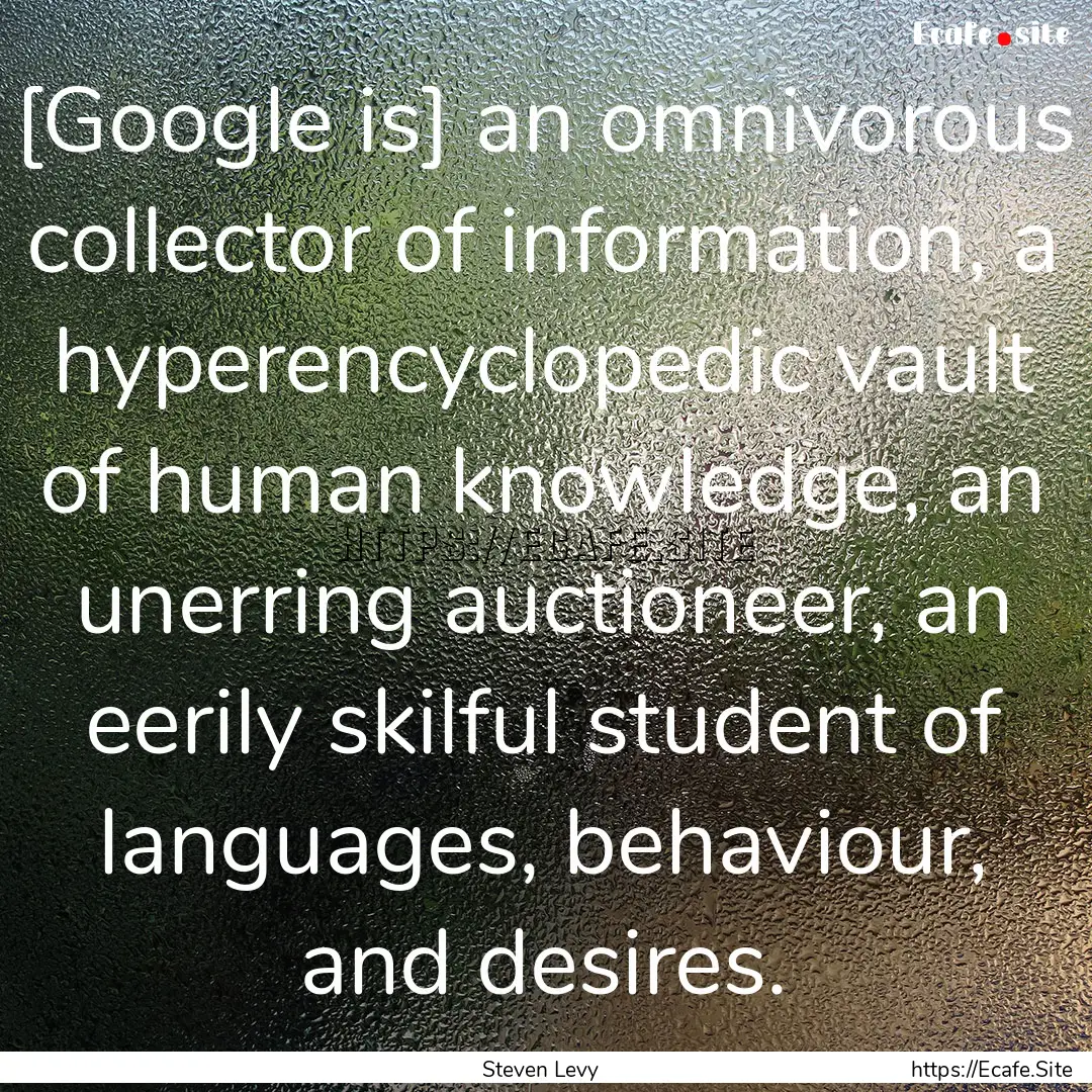 [Google is] an omnivorous collector of information,.... : Quote by Steven Levy