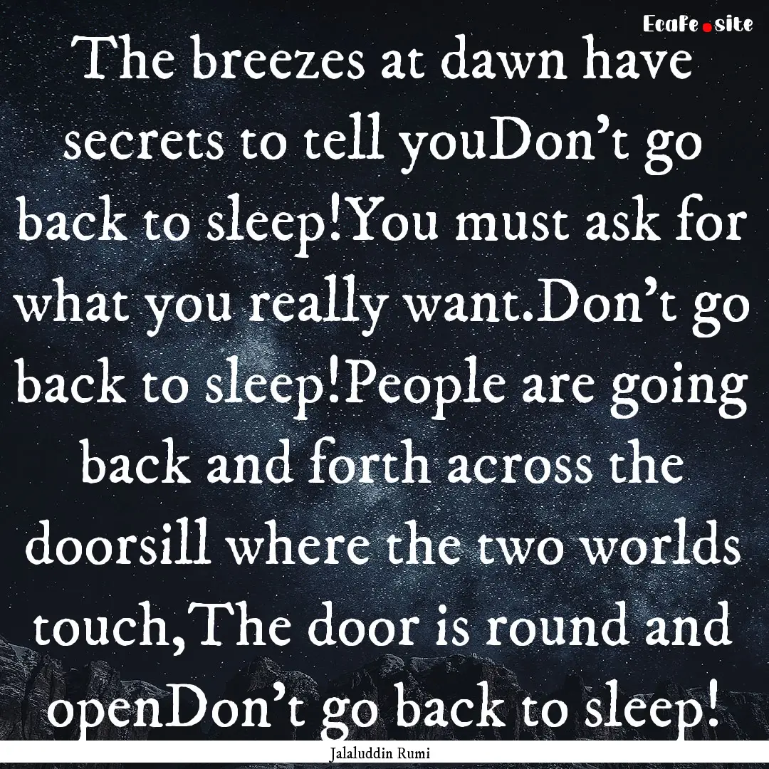 The breezes at dawn have secrets to tell.... : Quote by Jalaluddin Rumi