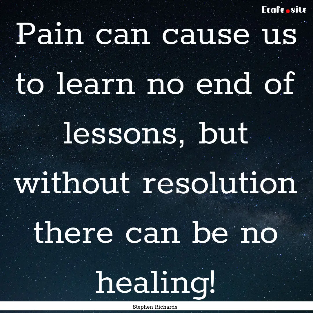 Pain can cause us to learn no end of lessons,.... : Quote by Stephen Richards