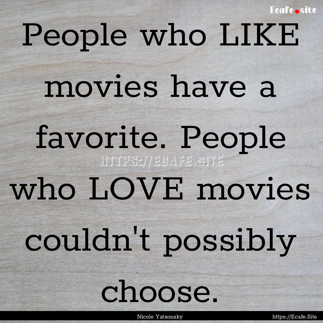 People who LIKE movies have a favorite. People.... : Quote by Nicole Yatsonsky