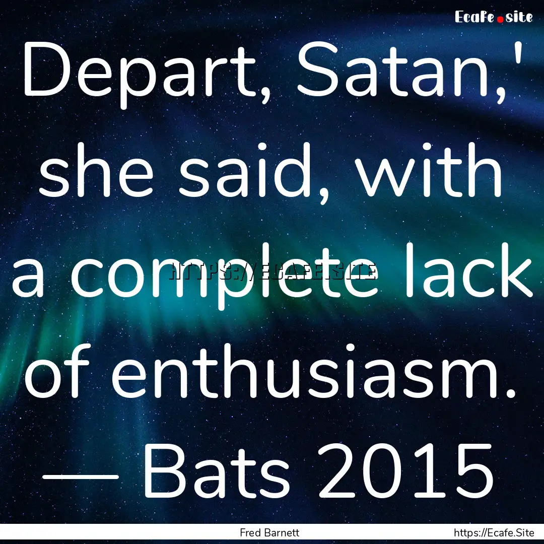 Depart, Satan,' she said, with a complete.... : Quote by Fred Barnett