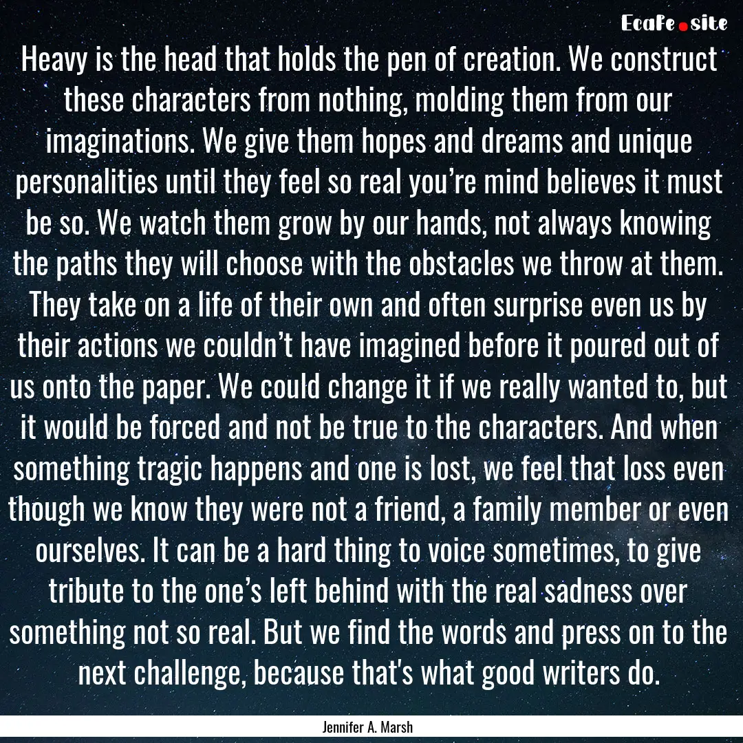 Heavy is the head that holds the pen of creation..... : Quote by Jennifer A. Marsh