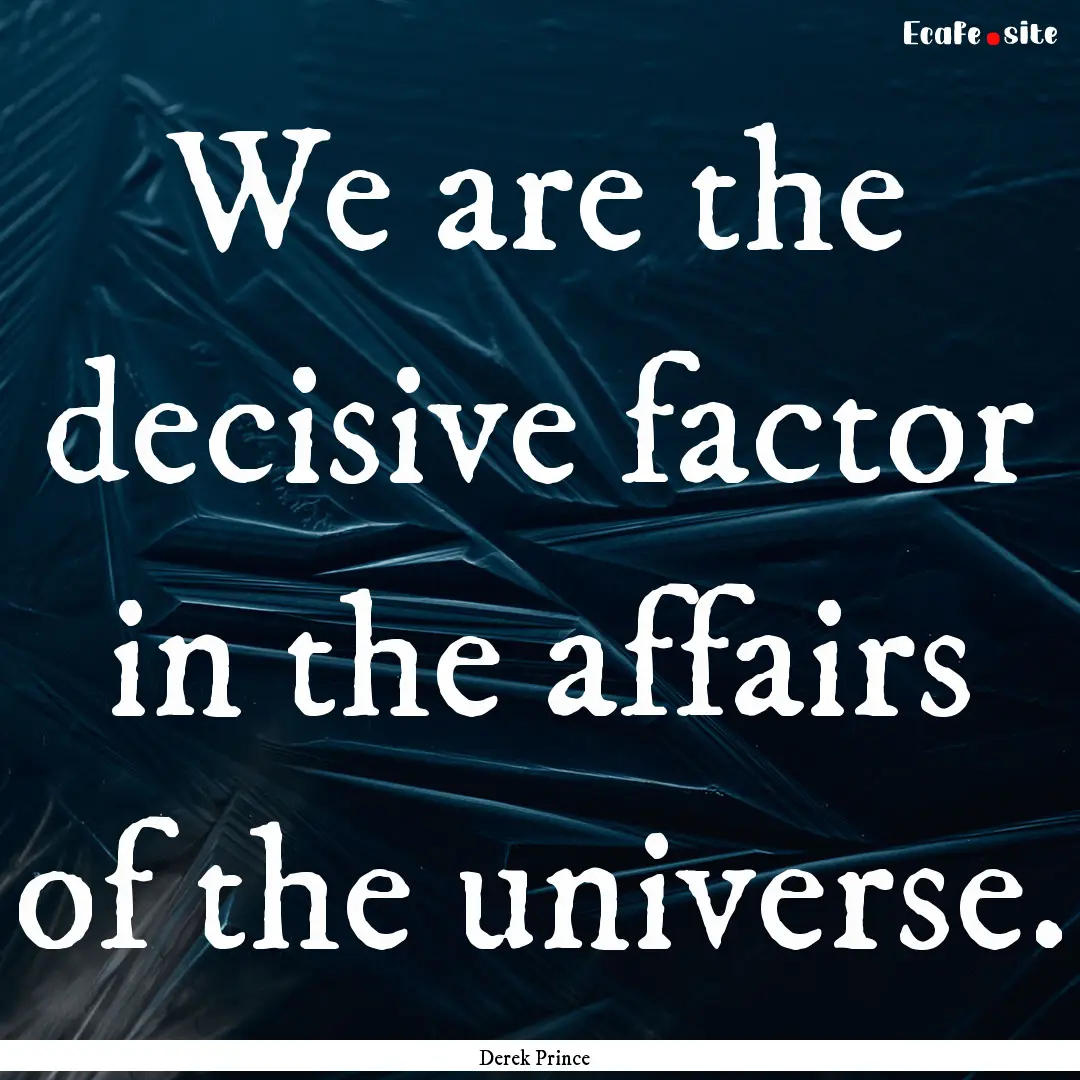 We are the decisive factor in the affairs.... : Quote by Derek Prince