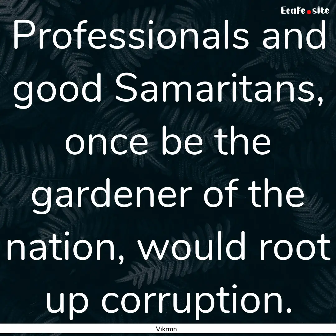 Professionals and good Samaritans, once be.... : Quote by Vikrmn