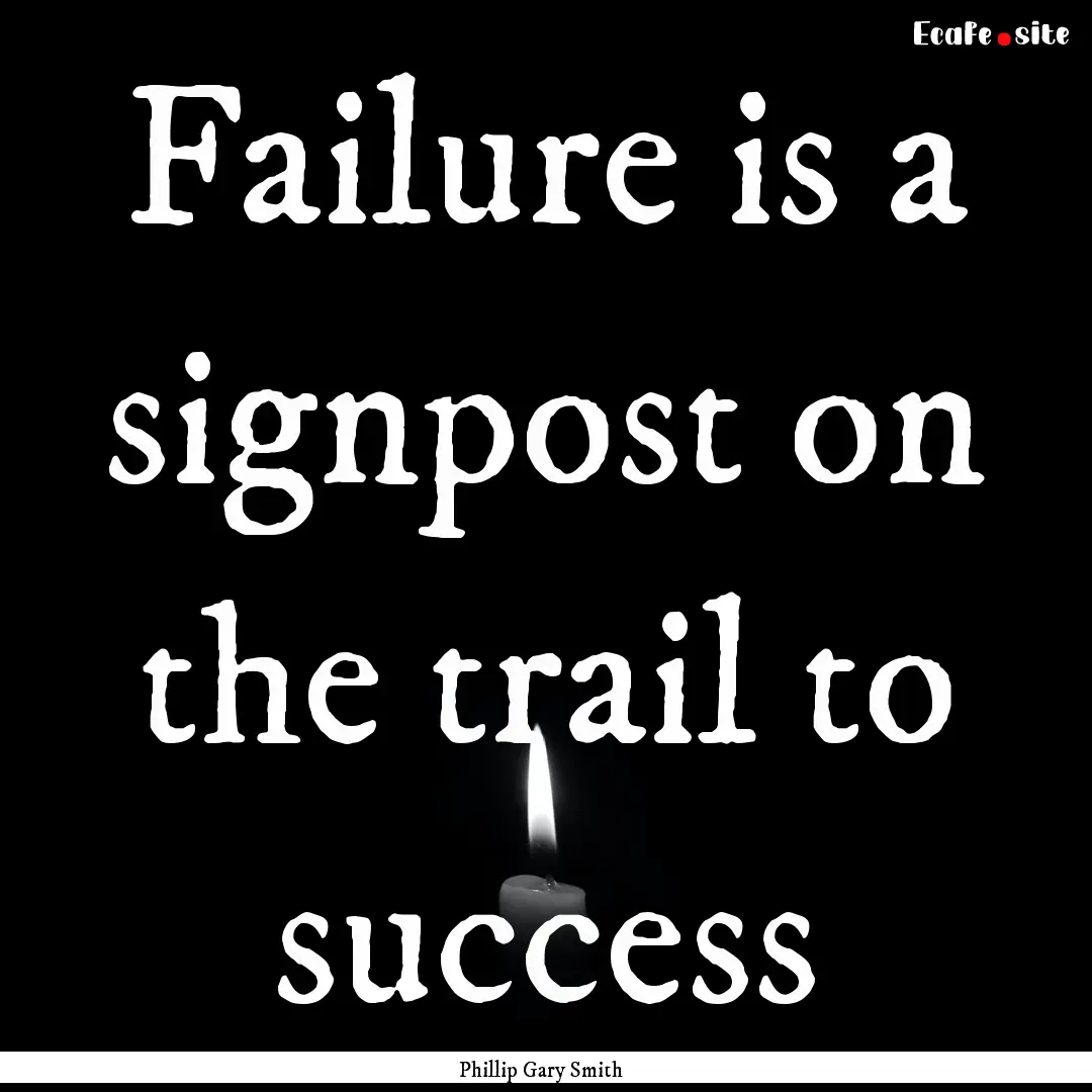 Failure is a signpost on the trail to success.... : Quote by Phillip Gary Smith