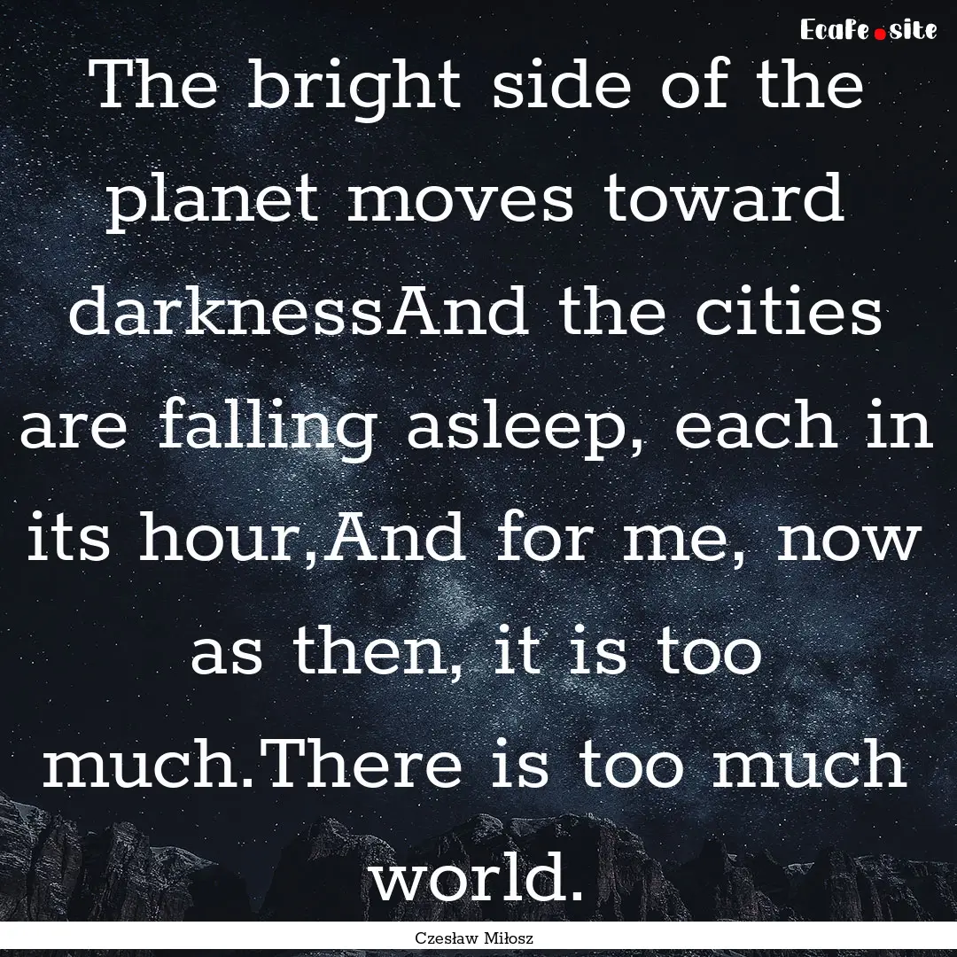 The bright side of the planet moves toward.... : Quote by Czesław Miłosz