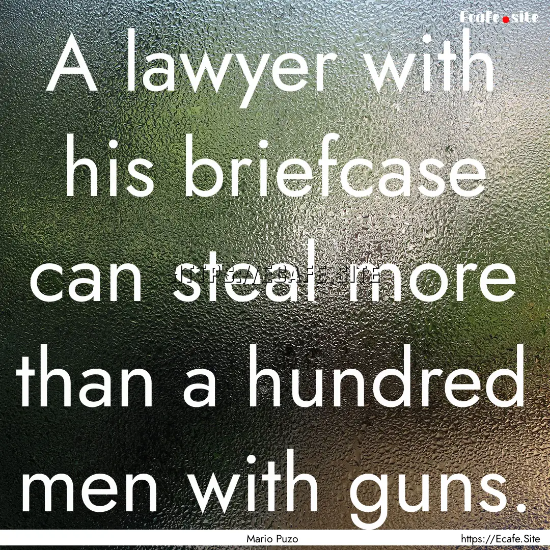 A lawyer with his briefcase can steal more.... : Quote by Mario Puzo