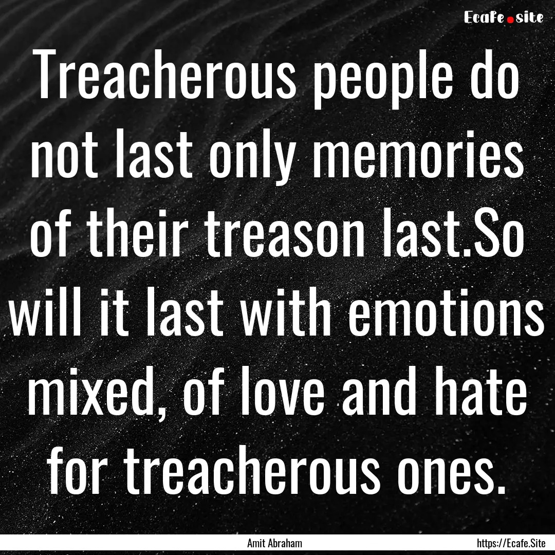 Treacherous people do not last only memories.... : Quote by Amit Abraham