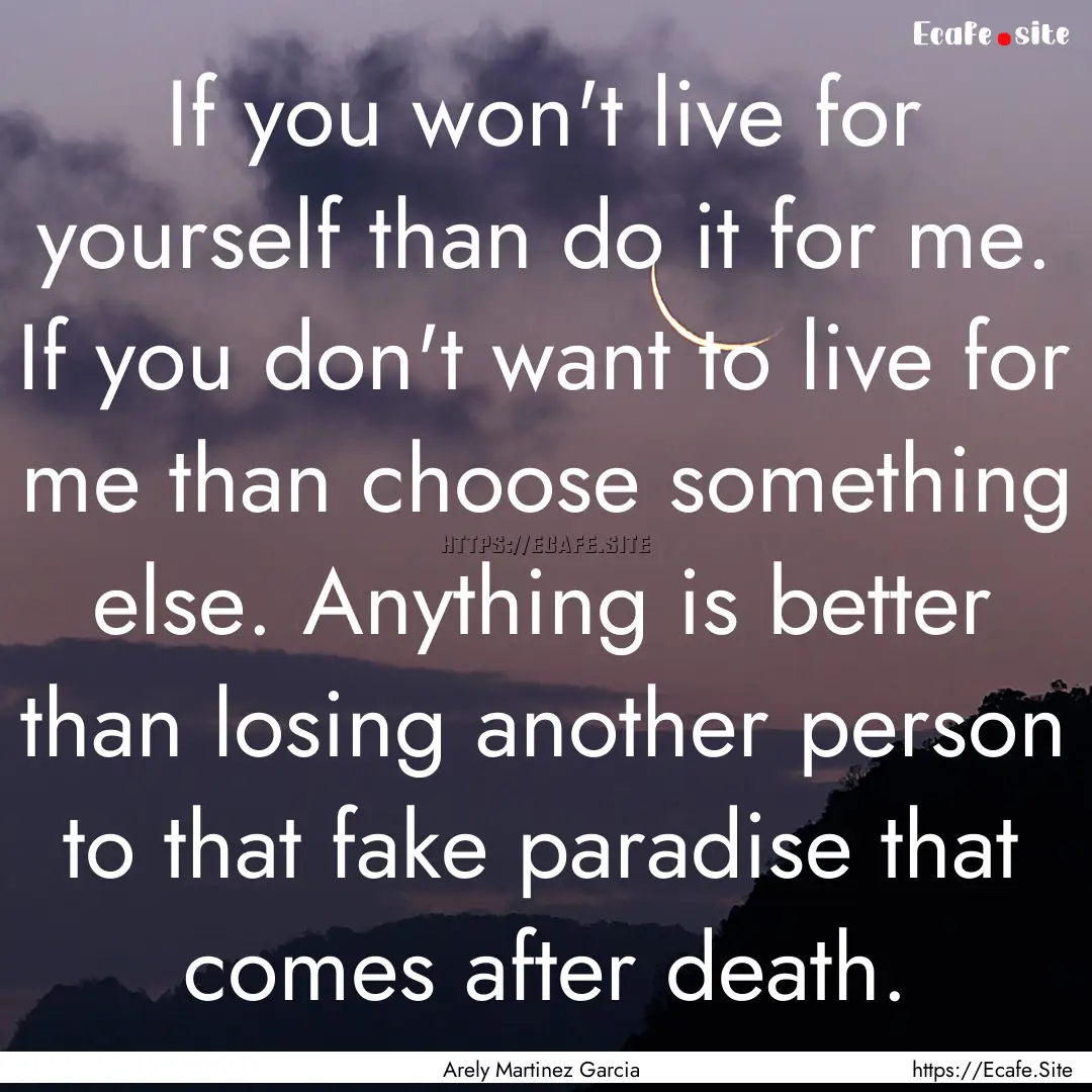 If you won't live for yourself than do it.... : Quote by Arely Martinez Garcia