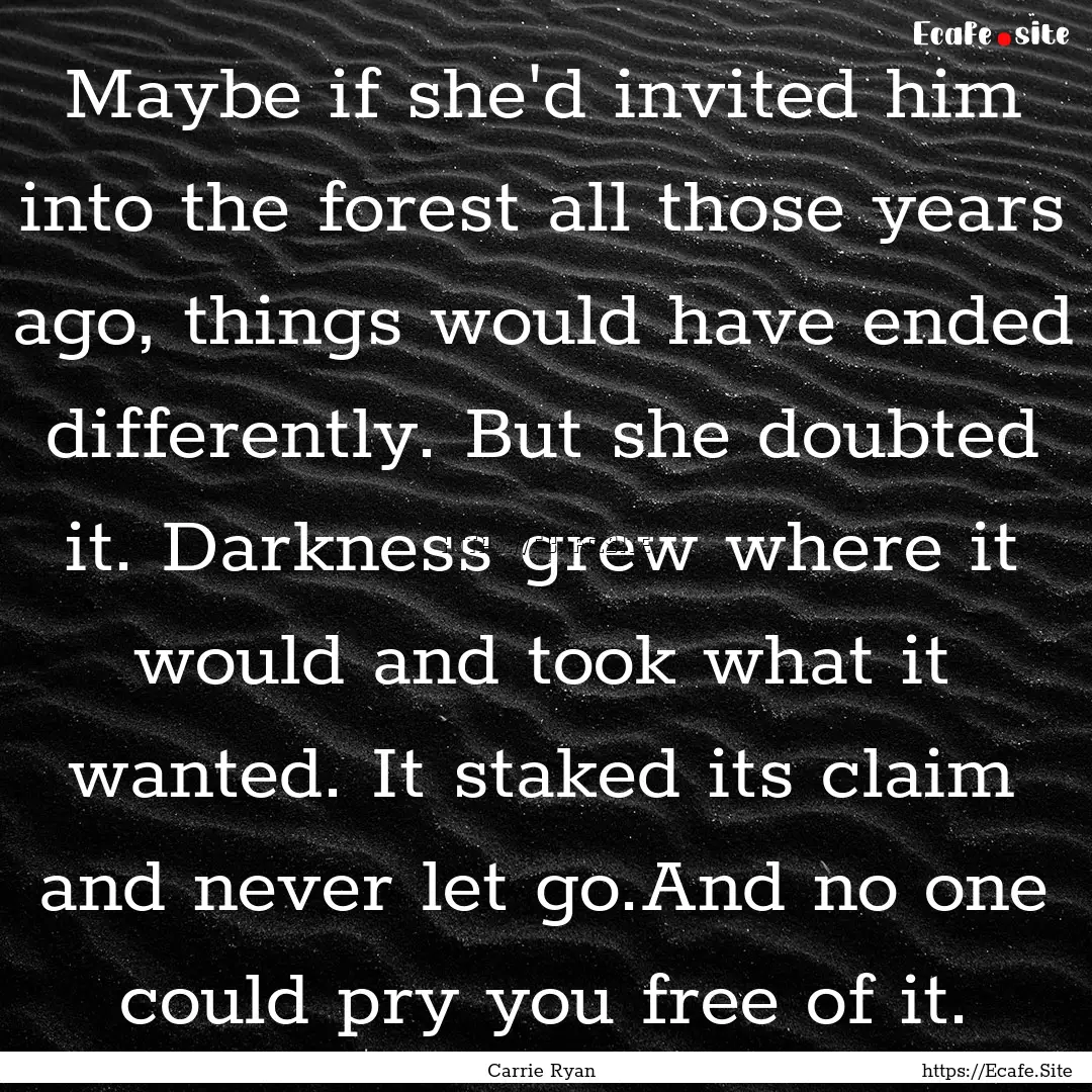 Maybe if she'd invited him into the forest.... : Quote by Carrie Ryan