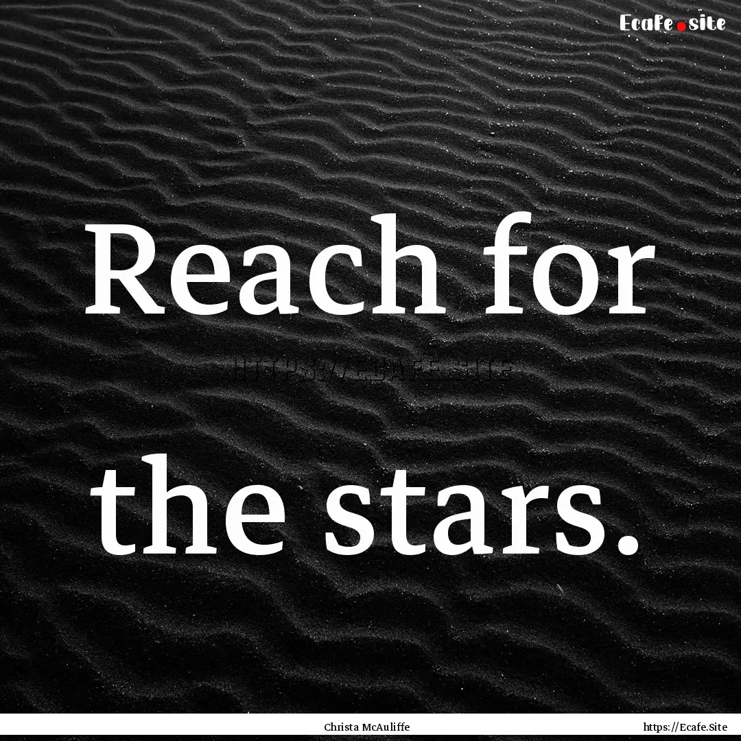 Reach for the stars. : Quote by Christa McAuliffe